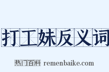 打工妹反义词是什么意思的图片